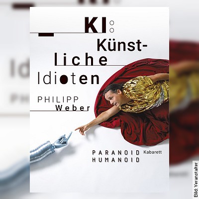 Philipp Weber – KI – Künstliche Idioten! in Hallstadt am 21.03.2024 – 20:00 Uhr
