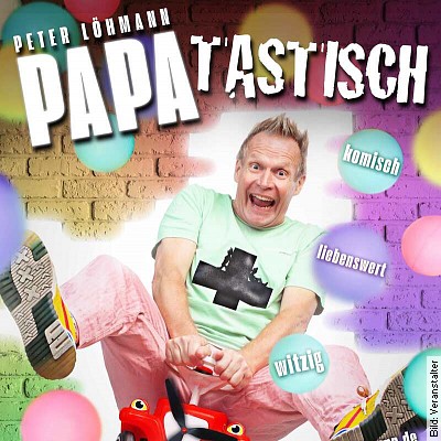 PAPATASTISCH  Macht verrückte Dinge!! – Comedy mit Peter Löhmann in Bad Nauheim am 14.05.2023 – 18:00 Uhr