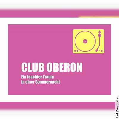 CLUB OBERON - Ein feuchter Traum in einer Sommernacht in Salzburg