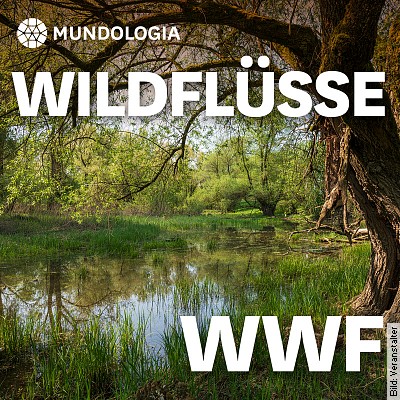 MUNDOLOGIA: Wildflüsse in Europa – präsentiert von WWF in Freiburg am 03.02.2023 – 17:00 Uhr