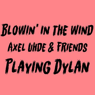 Blowin`in the Wind Axel Uhde & Friends playing Dylan