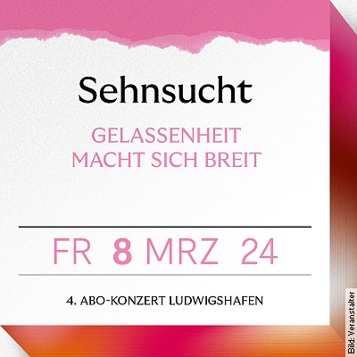 4. Abo-Konzert in Ludwigshafen  SEHNSUCHT in Ludwigshafen am Rhein am 08.03.2024 – 19:30 Uhr