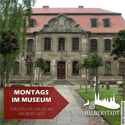 Montags im Städtischen Museum - Exklusiver Blick in die Stadtgeschichte in Halberstadt